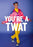 You're A Twat Card - The Ultimate Balloon & Party Shop