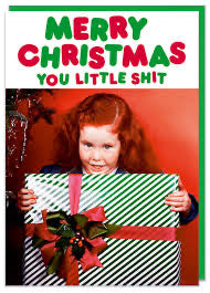 Comedy Christmas Card - Merry Christmas You Little Sh*t