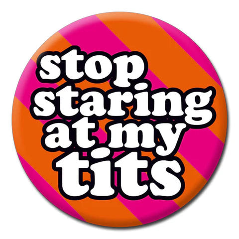 Pin Badge - Stop Staring At My T*ts The Ultimate Balloon And Party Shop Cheltenham & Gloucester Balloons & Fancy Dress 