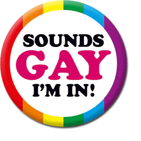 Badge - Sounds Gay I’m In The Ultimate Balloon And Party Shop Cheltenham & Gloucester Balloons & Fancy Dress 