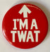 Pin Badge - I’m A Tw*t The Ultimate Balloon And Party Shop Cheltenham & Gloucester Balloons & Fancy Dress 