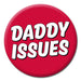 Pin Badge - Daddy Issues The Ultimate Balloon And Party Shop Cheltenham & Gloucester Balloons & Fancy Dress 