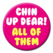 Pin Badge - Chin Up Dear The Ultimate Balloon And Party Shop Cheltenham & Gloucester Balloons & Fancy Dress 