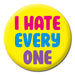 Pin Badge - I Hate Every One The Ultimate Balloon And Party Shop Cheltenham & Gloucester Balloons & Fancy Dress 