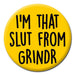 Novelty Pin Badge - I’m The Sl*t From Grindr The Ultimate Balloon And Party Shop Cheltenham & Gloucester Balloons & Fancy Dress 