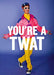 You're A Twat Card - The Ultimate Balloon & Party Shop