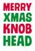 Comedy Christmas Card - Merry Xmas Kn*b Head - The Ultimate Balloon & Party Shop