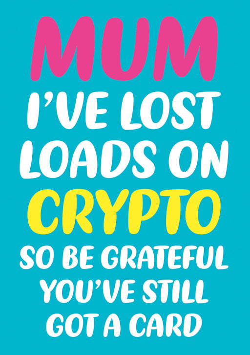 Mum I’ve Lost Loads On Crypto Card