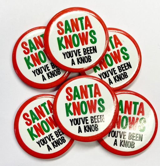 Christmas Badge - Santa Knows You’ve Been A Kn*b - The Ultimate Balloon & Party Shop