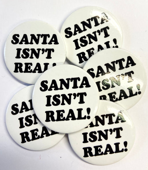 Christmas Badge - Santa Isn’t Real - The Ultimate Balloon & Party Shop