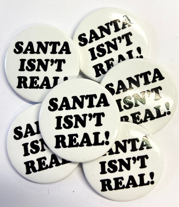 Christmas Badge - Santa Isn’t Real - The Ultimate Balloon & Party Shop